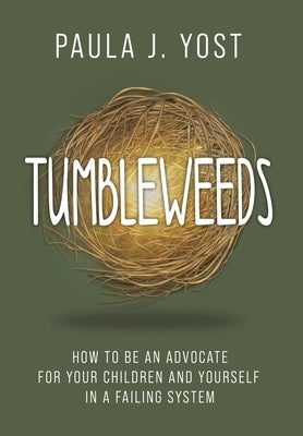 Tumbleweeds: How to be an Advocate for Your Children and Yourself in a Failing System by Yost, Paula J.