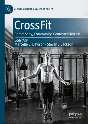 Crossfit: Commodity, Community, Contested Terrain by Dawson, Marcelle C.