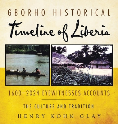 Gborho Historical Timeline of Liberia 1600-2024 Eyewitnesses Accounts: The Culture and Tradition by Glay, Henry Kohn