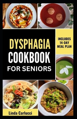 Dysphagia Cookbook For Seniors: Simple Nutrient-Dense Soft-Food Recipes and Meal Plan for Older Adults With Difficulty Chewing and Swallowing by Carlucci, Linda