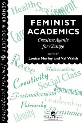 Feminist Academics: Creative Agents For Change by Morley, Louise