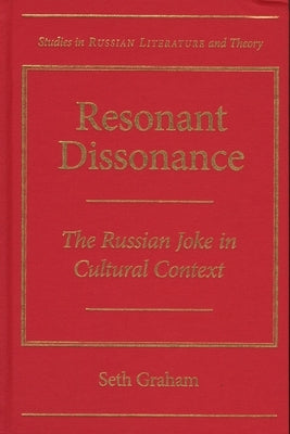 Resonant Dissonance: The Russian Joke in Cultural Context by Graham, Seth
