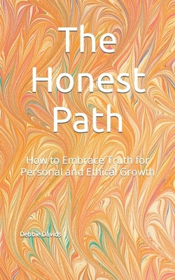 The Honest Path: How to Embrace Truth for Personal and Ethical Growth by Davids, Debbie