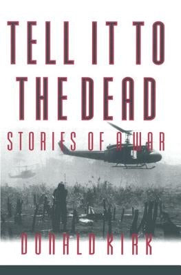 Tell It to the Dead: Memories of a War by Kirk, Donald