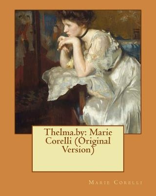Thelma.by: Marie Corelli (Original Version) by Corelli, Marie