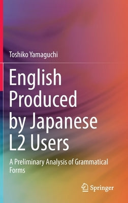 English Produced by Japanese L2 Users: A Preliminary Analysis of Grammatical Forms by Yamaguchi, Toshiko