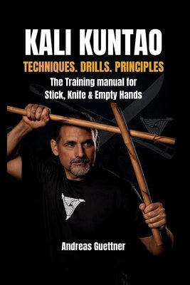 Kali Kuntao: Techniques. Drills. Principles by Guettner, Andreas