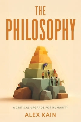 The Philosophy: A Critical Upgrade For Humanity by Kain, Alex