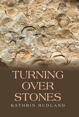 Turning Over Stones: Reflections of the Past by Rudland, Kathrin