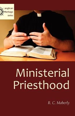 Ministerial Priesthood by Moberly, R. C.