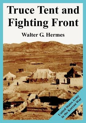 Truce Tent and Fighting Front: United States Army in the Korean War by Hermes, Walter G.