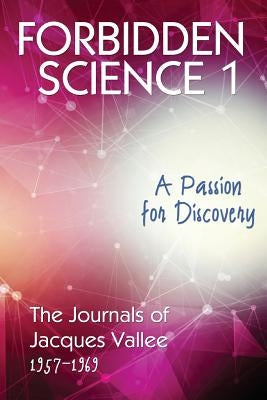 Forbidden Science 1: A Passion for Discovery, The Journals of Jacques Vallee 1957-1969 by Vallee, Jacques