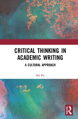 Critical Thinking in Academic Writing: A Cultural Approach by Pu, Shi
