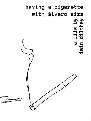Having a Cigarette with Álvaro Siza: A Film by Iain Dilthey by Dilthey, Ian