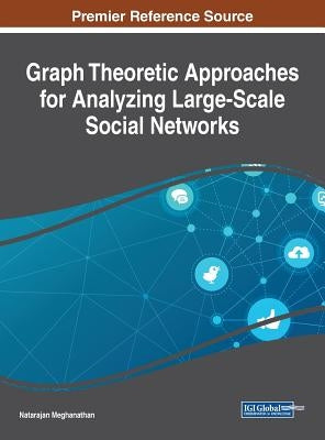 Graph Theoretic Approaches for Analyzing Large-Scale Social Networks by Meghanathan, Natarajan