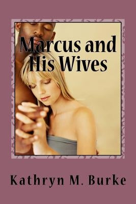 Marcus and His wives: An Erotic Novel by Burke, Kathryn M.