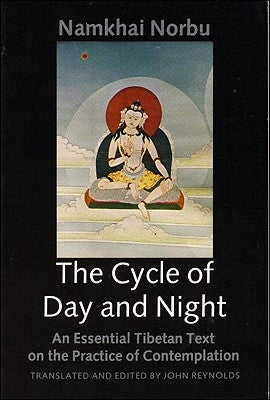 The Cycle of Day and Night: An Essential Tibetan Text on the Practice of Dzogchen by Norbu, Namkai
