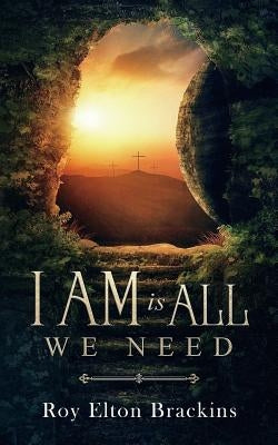 I AM Is ALL We Need by Brackins, Roy Elton