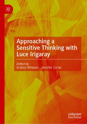 Approaching a Sensitive Thinking with Luce Irigaray by Wheeler, Andrea