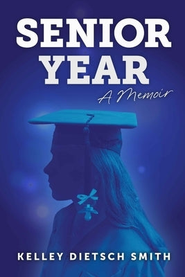 Senior Year: a memoir by Smith, Kelley Dietsch