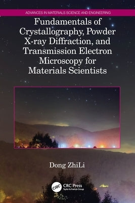 Fundamentals of Crystallography, Powder X-ray Diffraction, and Transmission Electron Microscopy for Materials Scientists by Zhili, Dong