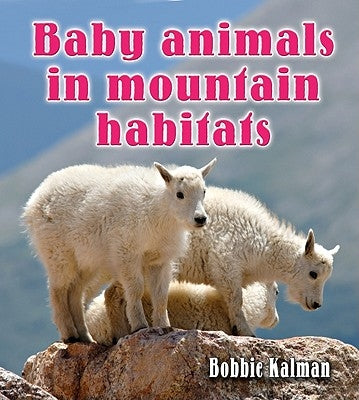 Baby Animals in Mountain Habitats by Kalman, Bobbie