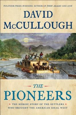 The Pioneers: The Heroic Story of the Settlers Who Brought the American Ideal West by McCullough, David