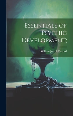 Essentials of Psychic Development; by Erwood, William Joseph 1874-