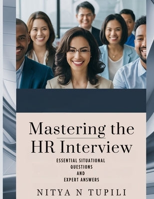 Mastering the HR Interview: Essential Situational Questions and Expert Answers by Tupili, Nitya N.