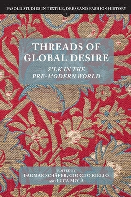 Threads of Global Desire: Silk in the Pre-Modern World by Schäfer, Dagmar