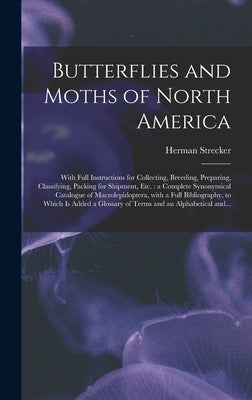 Butterflies and Moths of North America [microform]: With Full Instructions for Collecting, Breeding, Preparing, Classifying, Packing for Shipment, Etc by Strecker, Herman 1836-1901