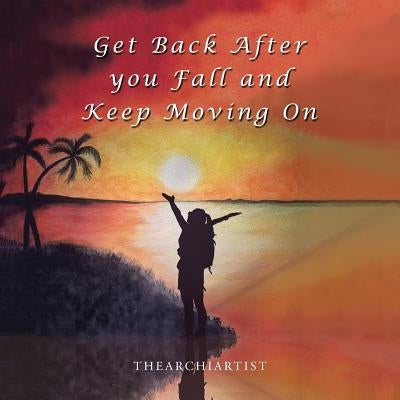 Get Back After You Fall and Keep Moving On by The Archiartist