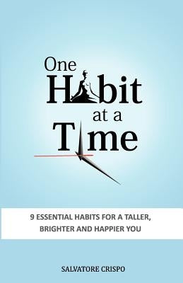 One Habit At A Time: 9 Essential Habits For A Taller, Brighter and Happier You by Crispo, Salvatore