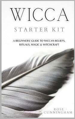 Wicca Starter Kit: A Beginners' Guide to Wicca Beliefs, Rituals, Magic and Witchcraft by Cunningham, Rose