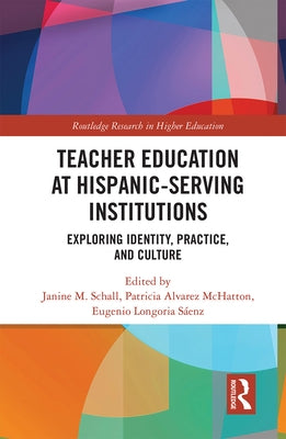 Teacher Education at Hispanic-Serving Institutions: Exploring Identity, Practice, and Culture by M. Schall, Janine