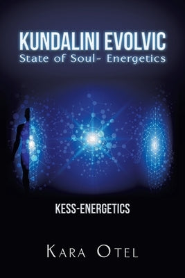 Kundalini Evolvic State of Soul- Energetics: Kess-Energetics by Otel, Kara