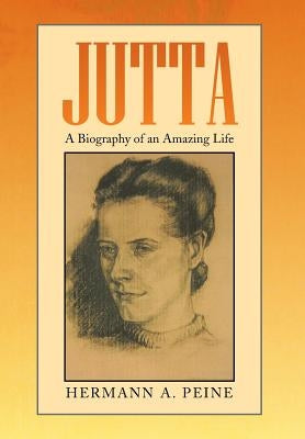 Jutta: A Biography of an Amazing Life by Peine, Hermann a.