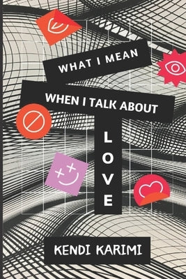 What I Mean When I Talk About Love by Karimi, Kendi