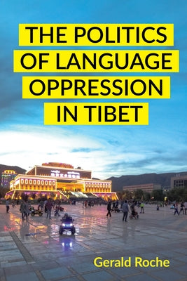 The Politics of Language Oppression in Tibet by Roche, Gerald