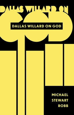 Dallas Willard on God: An Introduction by Robb, Michael Stewart