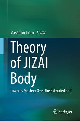 Theory of Jizai Body: Towards Mastery Over the Extended Self by Inami, Masahiko