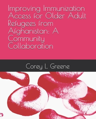 Improving Immunization Access for Older Adult Refugees from Afghanistan: A Community Collaboration by Greene, Corey Lee