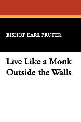 Live Like a Monk Outside the Walls by Pruter, Bishop Karl