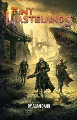 Tiny Wastelands: Minimalist Post-apocalyptic Roleplaying by Bahr, Alan