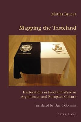 Mapping the Tasteland: Explorations in Food and Wine in Argentinean and European Culture by Canaparo, Claudio