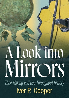 A Look Into Mirrors: Their Making and Use Throughout History by Cooper, Iver P.
