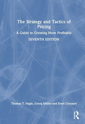 The Strategy and Tactics of Pricing: A Guide to Growing More Profitably by Nagle, Thomas T.