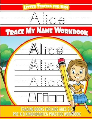 Alice Letter Tracing for Kids Trace my Name Workbook: Tracing Books for Kids ages 3 - 5 Pre-K & Kindergarten Practice Workbook by Books, Alice