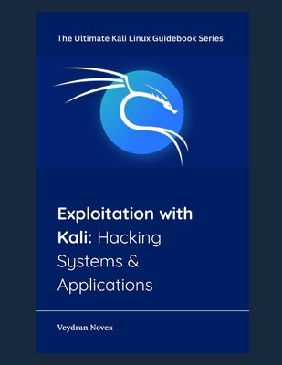 Exploitation with Kali: Hacking Systems & Applications by Novex, Veydran