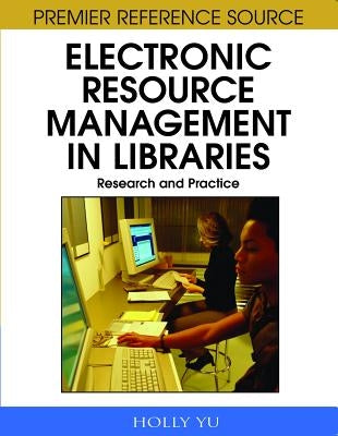 Electronic Resource Management in Libraries: Research and Practice by Yu, Holly